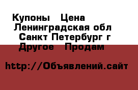 Купоны › Цена ­ 2 000 - Ленинградская обл., Санкт-Петербург г. Другое » Продам   